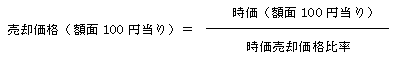 売却価格（額面100円当り）=時価（額面100円当り）/時価売却価格比率
