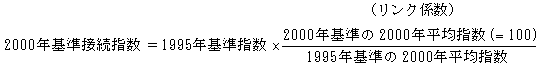 2000年基準接続指数 イコール 1995年基準指数 掛ける [(リンク係数)2000年基準の2000年平均指数(イコール 100) 割る 1995年基準の2000年平均指数]